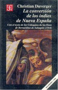 CONVERSIÓN DE LOS INDIOS DE NUEVA ESPAÑA, LA : CON EL TEXTO DE LOS COLOQUIOS DE LOS DOCE DE BERNARDINO DE SAHAGÚN (1564) | 9789681642952 | DUVERGER, CHRISTIAN