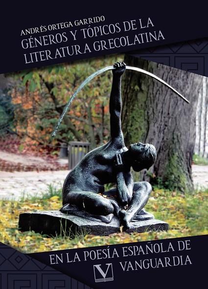 GÉNEROS Y TÓPICOS DE LA LITERATURA GRECOLATINA EN LA POESÍA ESPAÑOLA DE VANGUARDIA | 9788413376752 | ORTEGA GARRIDO, ANDRÉS