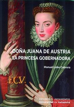DOÑA JUANA DE AUSTRIA. LA PRINCESA GOBERNADORA | 9788413200941 | LOBO CABRERA, MANUEL
