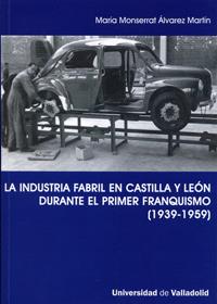 INDUSTRIA FABRIL EN CASTILLA Y LEÓN DURANTE EL PRIMER FRANQUISMO, LA (1939-1959) | 9788484484455 | ALVAREZ MARTIN, Mª MONSERRAT