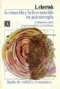 LO CONOCIDO Y LO DESCONOCIDO EN PSICOTERAPIA : LA HIPNOSIS ENTRE EL PSICOANÁLISIS Y LA BIOLOGÍA | 9789681619541 | CHERTOK, L.