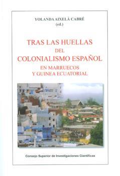 TRAS LAS HUELLAS DEL COLONIALISMO ESPAÑOL EN MARRUECOS Y GUINEA ECUATORIAL | 9788400099718