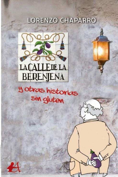 CALLE DE LA BERENJENA Y OTRAS HISTORIAS SIN GLUTEN, LA | 9788418250941 | CHAPARRO, LORENZO