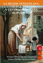 MUJER VENEZOLANA, ECUATORIANA, COLOMBIANA Y CENTROAMERICA EN EL SIGLO XIX, LA | 9788417280673 | BOLET PERAZA, NICANOR/AMPUERO, NICOLAS/OLMEDO, CÉSAR/GÓMEZ MENENDEZ, IGNACIO