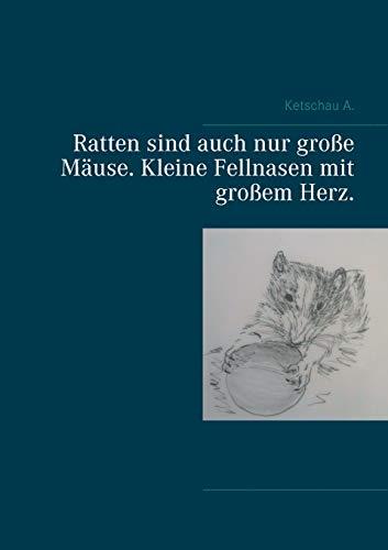 RATTEN SIND AUCH NUR GROßE MÄUSE. KLEINE FELLNASEN MIT GROßEM HERZ. | 9783751923262 | A., KETSCHAU