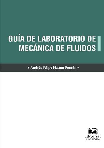 GUÍA DE LABORATORIO DE MECÁNICA DE FLUIDOS | 9789587461244 | HATUM PONTÓN, ANDRÉS FELIPE