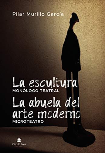 ESCULTURA, LA. LA ABUELA DEL ARTE MODERNO (MICROTEATRO) : MONÓLOGO TEATRAL. MICRORELATO | 9788413850467 | MURILLO GARCÍA, PILAR