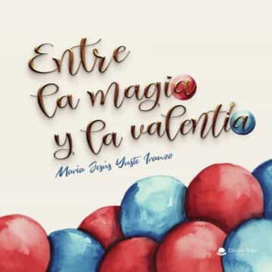 ENTRE LA MAGIA Y LA VALENTÍA | 9788411289481 | YUSTE IRANZO, MARÍA JESÚS