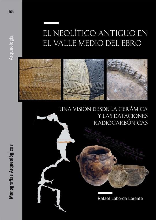 NEOLÍTICO ANTIGUO EN EL VALLE MEDIO DEL EBRO, EL. UNA VISIÓN DESDE LA CERÁMICA Y LAS DATACIONES RADIOCARBÓNICAS | 9788413400303 | LABORDA LORENTE, RAFAEL