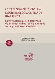 CREACIÓN DE LA ESCUELA DE CRIMINOLOGÍA CRÍTICA DE BARCELONA, LA | 9788411471183 | RIVERA BEIRAS, IÑAKI / GUTHMANN, YANINA