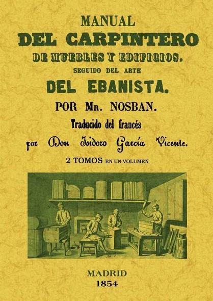 MANUAL DEL CARPINTERO DE MUEBLES Y EDIFICIOS. SEGUIDO DEL ARTE DEL EBANISTA (2 TOMOS EN 1 VOLUMEN) | 9788490011492 | NOSBAN