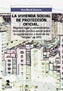 VIVIENDA DE PROTECCIÓN OFICIAL, RÉGIMEN LEGAL Y ADMINISTRATIVO, LA | 9788478982592 | MORAL ZARAGOZA, ANA