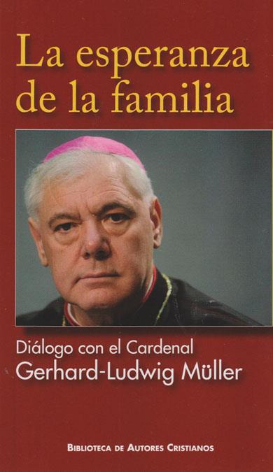 ESPERANZA DE LA FAMILIA, LA. DIÁLOGO CON EL CARDENAL GERHARD-LUDWIG MÜLLER | 9788422017424 | MÜLLER, GERHARD-LUDWIG