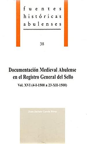 DOCUMENTACIÓN MEDIEVAL ABULENSE EN EL REGISTRO GENERAL DEL SELLO, VOL. XVI (4-I-1500 A 23-XII-1500) | 9788489518438 | GARCÍA PÉREZ, JUAN J.