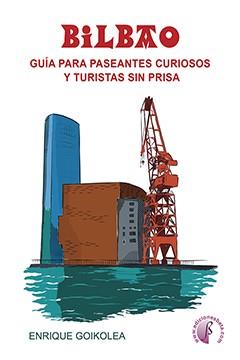 BILBAO - GUIA PARA PASEANTES CURIOSOS Y TURISTAS SIN PRISA | 9788417634209 | GOIKOLEA IBARGUCHI, ENRIQUE