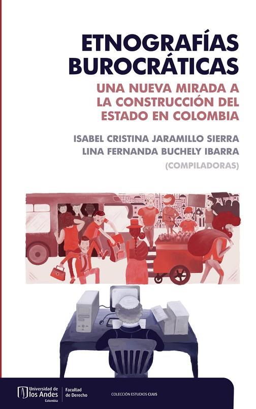 ETNOGRAFÍAS BUROCRÁTICAS. UNA NUEVA MIRADA A LA CONSTRUCCIÓN DEL ESTADO EN COLOMBIA | 9789587748253