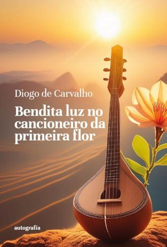 BENDITA LUZ NO CANCIONEIRO DA PRIMEIRA FLOR | 9788410347953 | DE CARVALHO, DIOGO