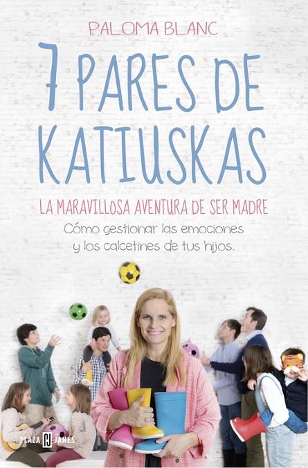 7 PARES DE KATIUSKAS : LA MARAVILLOSA AVENTURA DE SER MADRE | 9788401022081 | BLANC, PALOMA