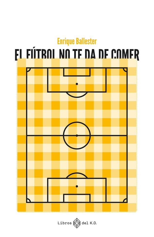 FÚTBOL NO TE DA DE COMER, EL | 9788419119223 | BALLESTER, ENRIQUE
