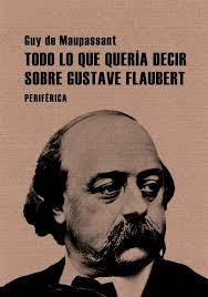 TODO LO QUE QUERIA DECIR SOBRE GUSTAVE FLAUBERT | 9788493692629 | MAUPASSANT, GUY