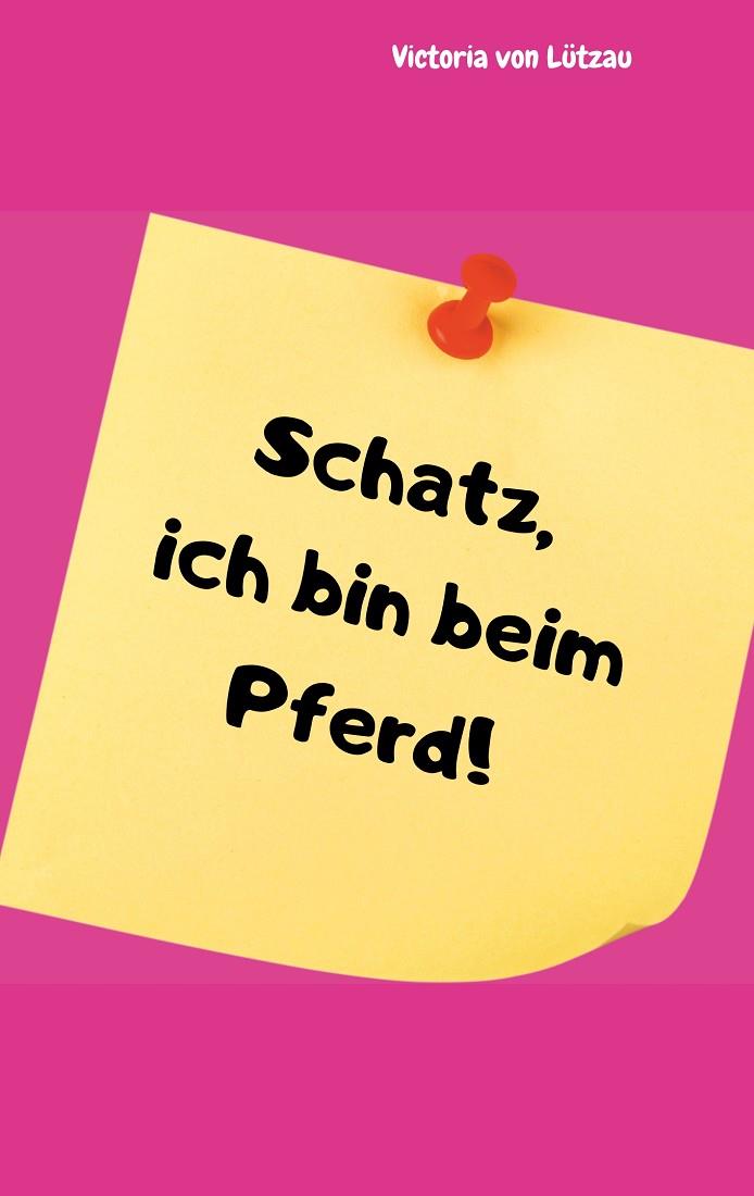 SCHATZ, ICH BIN BEIM PFERD! | 9783750416680 | VON LUTZAU, VICTORIA