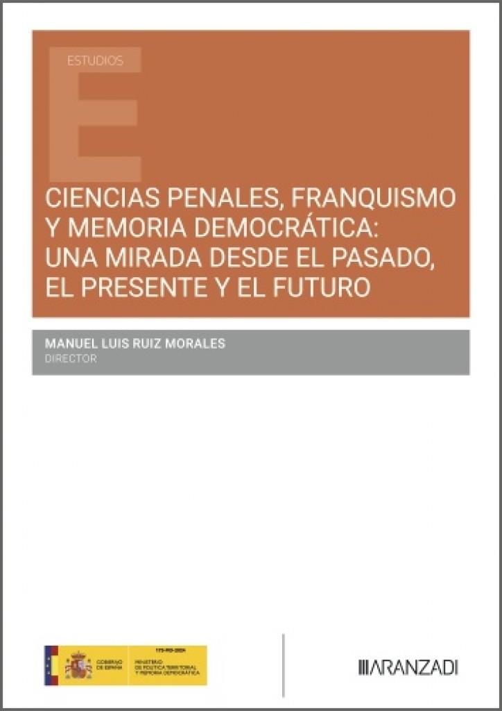 CIENCIAS PENALES, FRANQUISMO Y MEMORIA DEMOCRATICA : UNA MIRADA DESDE EL PASADO, EL PRESENTE Y EL FUTURO | 9788410856349 | RUIZ MORALES, MANUEL LUIS