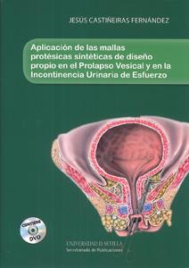 APLICACIÓN DE LAS MALLAS PROTÉSICAS SINTÉTICAS DE DISEÑO PROPIO EN EL PROLAPSO VESICAL Y EN LA INCONTINENCIA URINARIA DE ESFUERZO | 9788447215287 | CASTIÑEIRAS FERNÁNDEZ, JESÚS