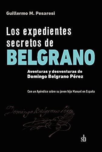 EXPEDIENTES SECRETOS DE BELGRANO, LOS | 9789878384634 | PESARESI, GUILLERMO MARIO