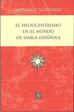 HELIOCENTRISMO EN EL MUNDO DE HABLA ESPAÑOLA, EL | 9786071606433 | ALATORRE, ANTONIO