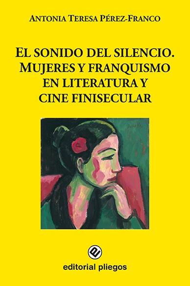 SONIDO DEL SILENCIO, EL. MUJERES Y FRANQUISMO EN LITERATURA Y CINE FINISECULAR | 9788412257557 | PEREZ-FRANCO, ANTONIA TERESA