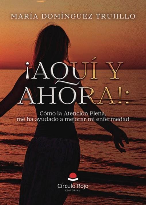 AQUÍ Y AHORA! : CÓMO LA ATENCIÓN PLENA, ME HA AYUDADO A MEJORAR MI ENFERMEDAD | 9791370162115 | DOMÍNGUEZ TRUJILLO, MARÍA