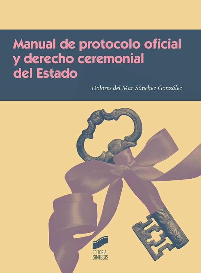 MANUAL DE PROTOCOLO OFICIAL Y DERECHO CEREMONIAL DEL ESTADO | 9788491710691 | SÁNCHEZ GONZÁLEZ, DOLORES DEL MAR
