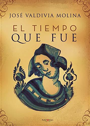 TIEMPO QUE FUE, EL | 9788418161582 | VALDIVIA MOLINA, JOSÉ