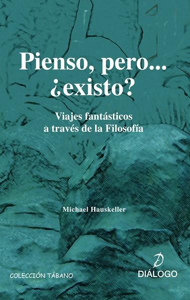 PIENSO, PERO, ¿EXISTO?, VIAJES FANTASTICOS A TRAVES DE LA FILOSOFIA | 9788496976030 | HAUSKELLER, MICHEL
