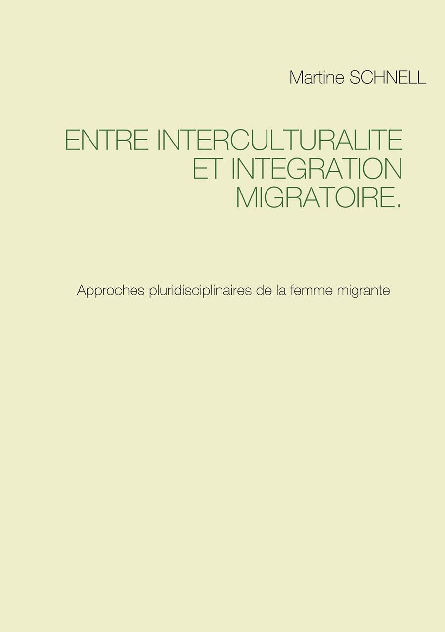 ENTRE INTERCULTURALITÉ ET INTÉGRATION MIGRATOIRE. | 9782322184200 | SCHNELL, MARTINE