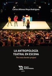 ANTROPOLOGIA TEATRAL EN ESCENA, LA : THE CROSS BORDER PROJECT | 9788410817784 | MOYA RODRIGUEZ, CARLOS ALFONSO