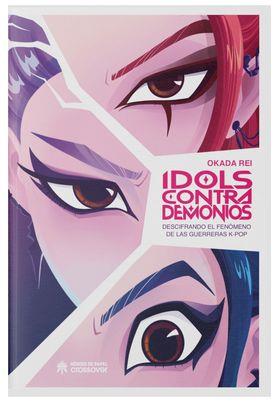 IDOLS CONTRA DEMONIOS. DESCIFRANDO EL FENOMENO DE LAS GUERRERAS K-POP | 9791387700140 | OKADA, REI
