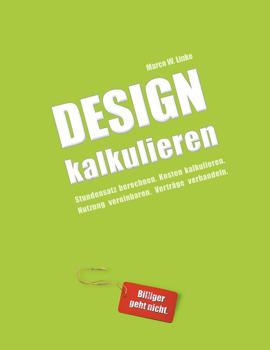 DESIGN KALKULIEREN - STUNDENSATZ BERECHNEN. KOSTEN KALKULIEREN. NUTZUNG VEREINBAREN. VERTRÄGE VERHANDELN. | 9783839166468 | LINKE, MARCO W.