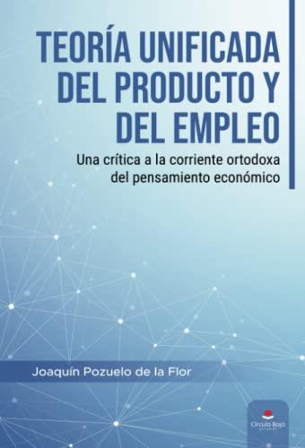 TEORÍA UNIFICADA DEL PRODUCTO Y DEL EMPLEO | 9788411590846 | POZUELO DE LA FLOR, JOAQUÍN