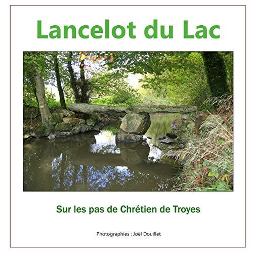LANCELOT DU LAC, SUR LES PAS DE CHRÉTIEN DE TROYES | 9782322191956 | DOUILLET, JOEL