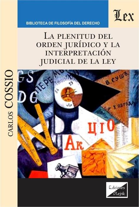 PLENITUD DEL ORDEN JURIDICO Y LA INTERPRETACION JUDICIAL DE LA LEY, LA | 9789563924466 | COSSIO, CARLOS