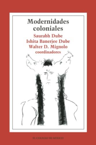 MODERNIDADES COLONIALES | 9789681211332 | DUBE, SAURABH