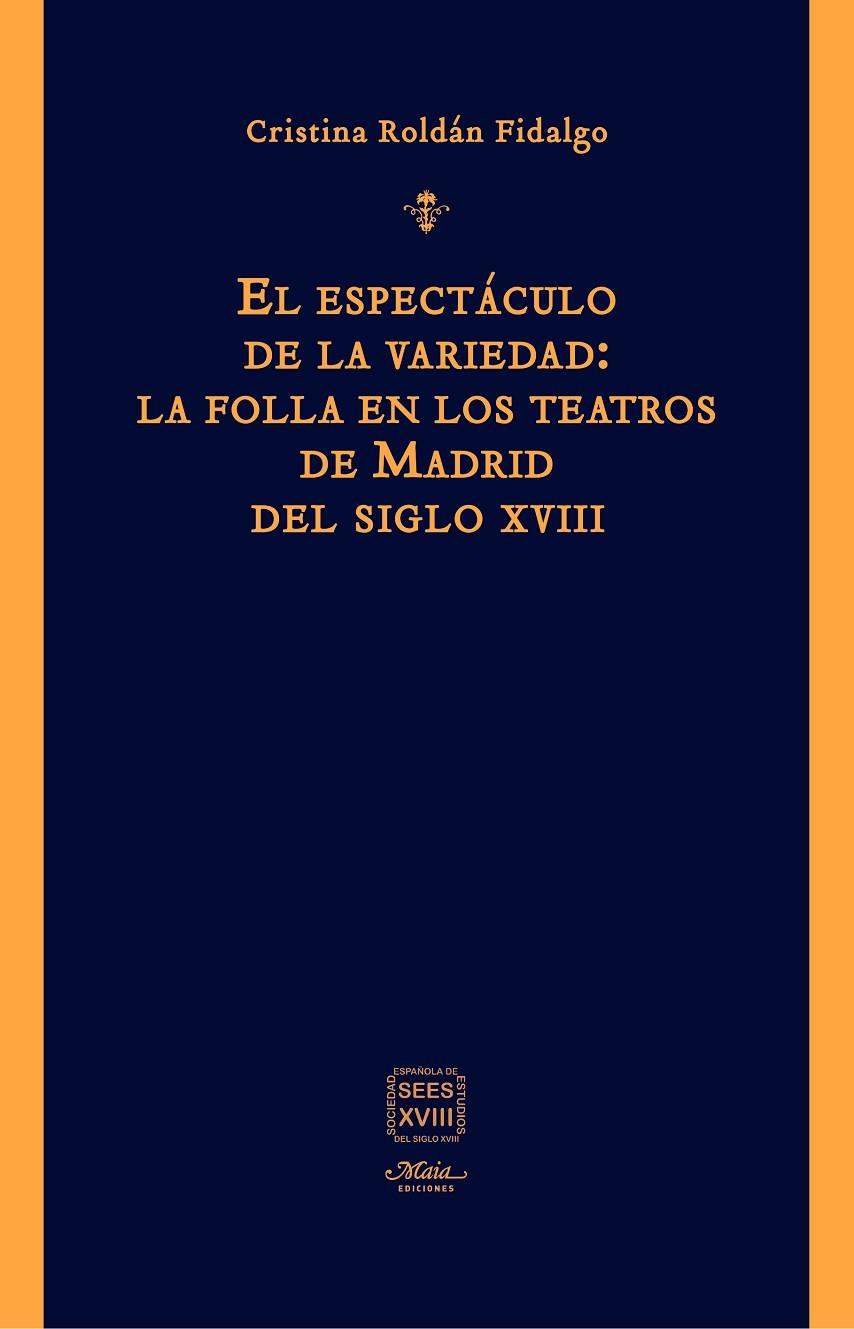 ESPECTÁCULO DE LA VARIEDAD, EL : LA FOLLA EN LOS TEATROS DE MADRID DEL SIGLO XVIII | 9788492724864 | ROLDÁN FIDALGO, CRISTINA