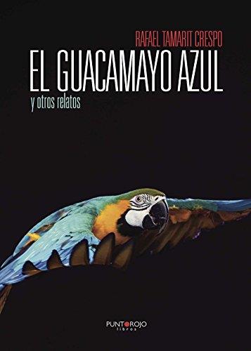 GUACAMAYO AZUL Y OTROS RELATOS, EL | 9788416007394 | TAMARIT CRESPO, RAFAEL