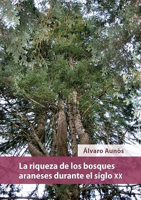 RIQUEZA DE LOS BOSQUES ARANESES DURANTE EL SIGLO XX, LA | 9788491443896 | AUNÒS, ÁLVARO