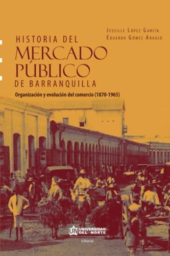 HISTORIA DEL MERCADO PÚBLICO DE BARRANQUILLA | 9789587891942 | GÓMEZ ARAUJO, EDUARDO