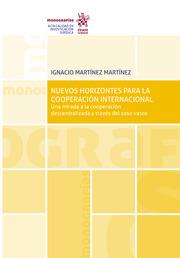 NUEVOS HORIZONTES PARA LA COOPERACIÓN INTERNACIONAL. UNA MIRADA A LA COOPERACIÓN DESCENTRALIZADA A TRAVÉS DEL CASO VASCO | 9788413783468 | MARTÍNEZ MARTÍNEZ, IGNACIO