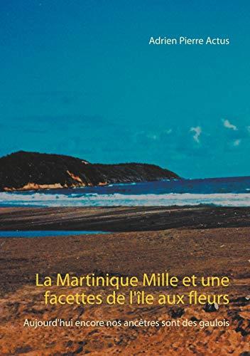 MARTINIQUE MILLE ET UNE FACETTES DE L'ÎLE AUX FLEURS, LA | 9782322188284 | ACTUS, ADRIEN PIERRE