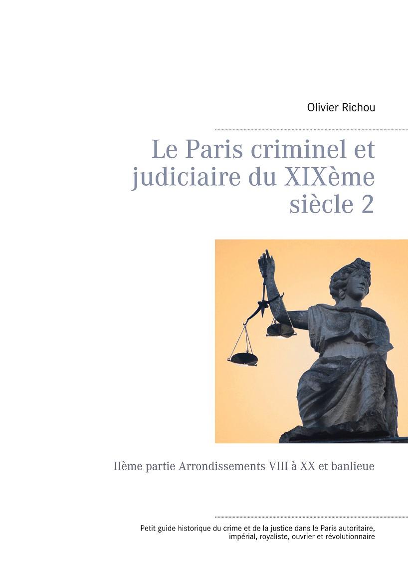 LE PARIS CRIMINEL ET JUDICIAIRE DU XIXÈME SIÈCLE 2 | 9782322183265 | RICHOU, OLIVIER