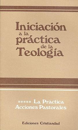 INICIACION A LA PRACTICA DE LA TEOLOGIA. TOMO V, LA PRACTICA | 9788470573927 | LAURET, B. / REFOULE, F.